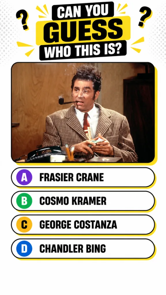 Quiz image showing Cosmo Kramer smoking a pipe with the question CAN YOU GUESS WHO THIS IS and options FRASIER CRANE COS